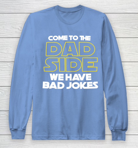 Come To The Dad Side We Have Bad Jokes Funny Star Wars Dad Jokes Long Sleeve T-Shirt 8