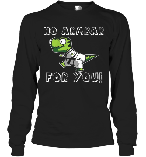 T Rex No Armbar For You Long Sleeve T-Shirt