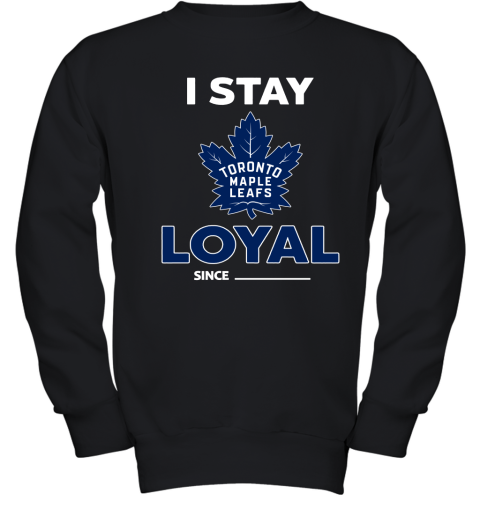 Toronto Mapples Leafs I Stay Loyal Since Personalized Youth Sweatshirt