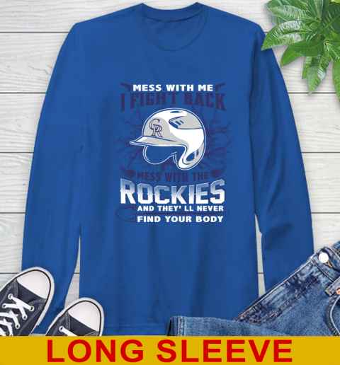 MLB Baseball Colorado Rockies Mess With Me I Fight Back Mess With My Team And They'll Never Find Your Body Shirt Long Sleeve T-Shirt 11