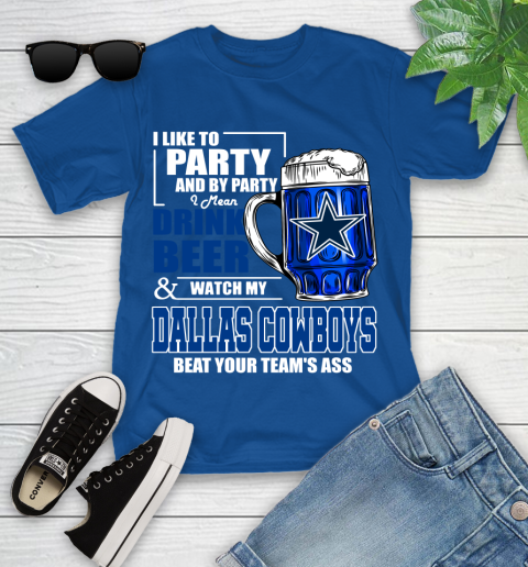 NFL I Like To Party And By Party I Mean Drink Beer and Watch My Dallas Cowboys Beat Your Team's Ass Football Youth T-Shirt 12