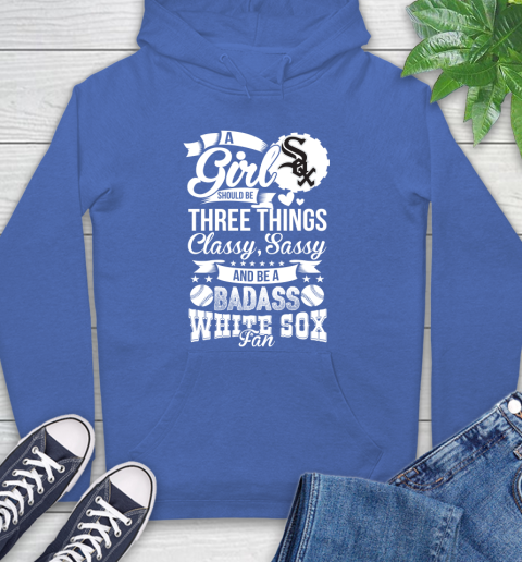 Chicago White Sox MLB Baseball A Girl Should Be Three Things Classy Sassy And A Be Badass Fan Hoodie 9