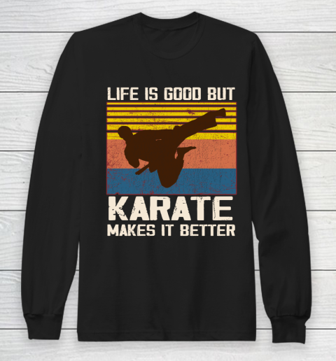 Life is good but Karate makes it better Long Sleeve T-Shirt