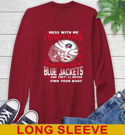 NHL Hockey Columbus Blue Jackets Mess With Me I Fight Back Mess With My Team And They'll Never Find Your Body Shirt Long Sleeve T-Shirt 9