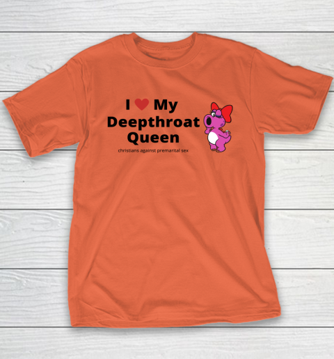 I Love My Deepthroat Queen Christians Against Premarital Sex Youth T-Shirt 2