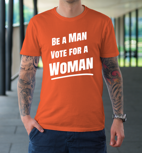 Be A Man Vote For A Woman  Harris 2024  Kamala Harris T-Shirt