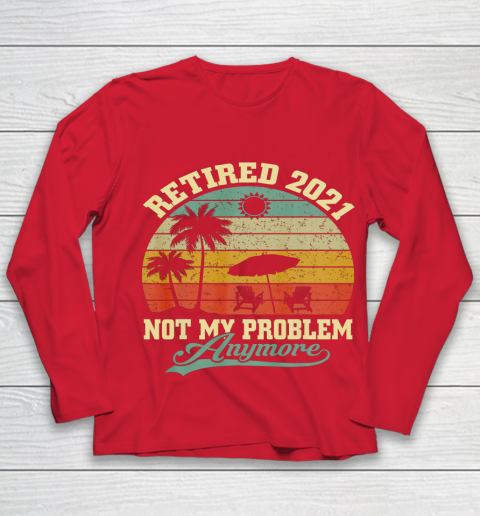 Retired 2021 Not My Problem Anymore Retro Funny Retirement Youth Long Sleeve 8