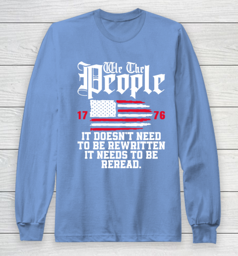 We The People It Doesn't Need To Be Rewritten It Needs To Be Reread , Celebrate 4th Of July Long Sleeve T-Shirt 8