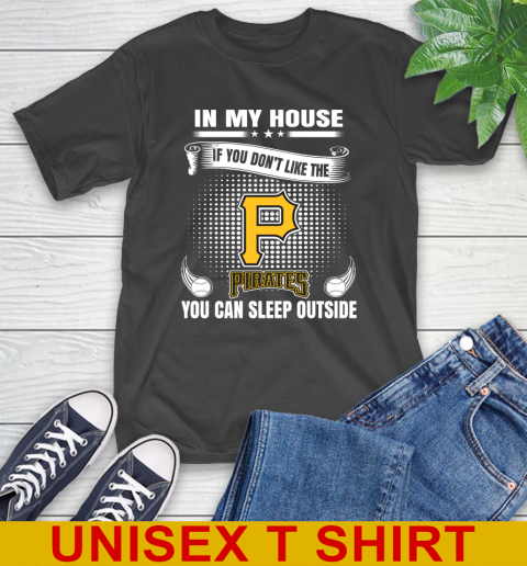 Pittsburgh Pirates MLB Baseball In My House If You Don't Like The  Pirates You Can Sleep Outside Shirt T-Shirt