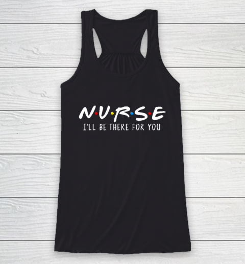 Nurse Friends I'll Be There For You Racerback Tank