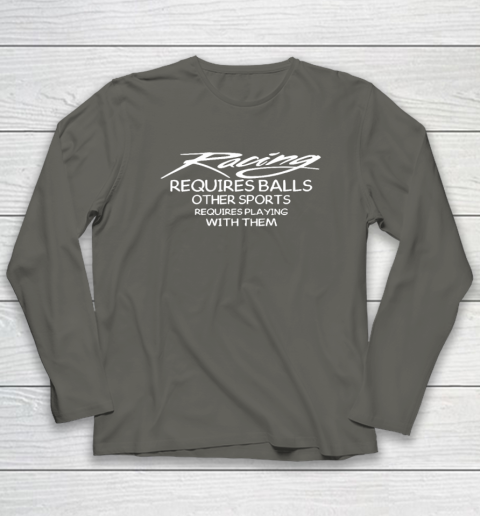 Racing Requires Balls Other Sports Requires Playing With Them Long Sleeve T-Shirt 4