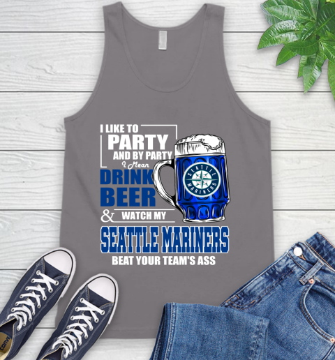 MLB I Like To Party And By Party I Mean Drink Beer And Watch My Seattle Mariners Beat Your Team's Ass Baseball Tank Top 6