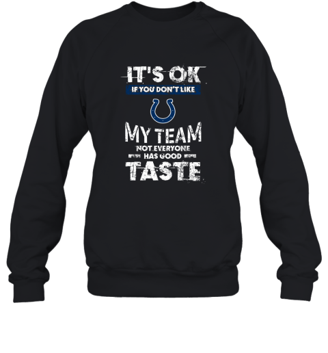 Indianapolis Colts Nfl Football Its Ok If You Dont Like My Team Not Everyone Has Good Taste Sweatshirt