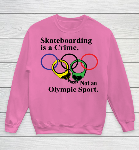 Skateboarding Is A Crime Not An Olympic Sport tshirt Youth Sweatshirt 3