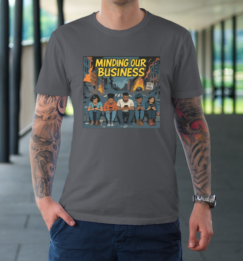 Minding Our Business Apocalypse Satire T-Shirt 6