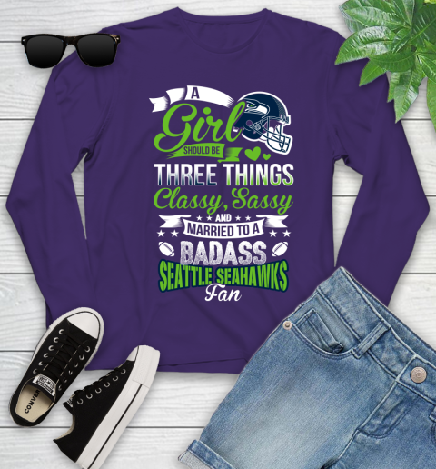 Seattle Seahawks NFL Football A Girl Should Be Three Things Classy Sassy And A Be Badass Fan Youth Long Sleeve 4