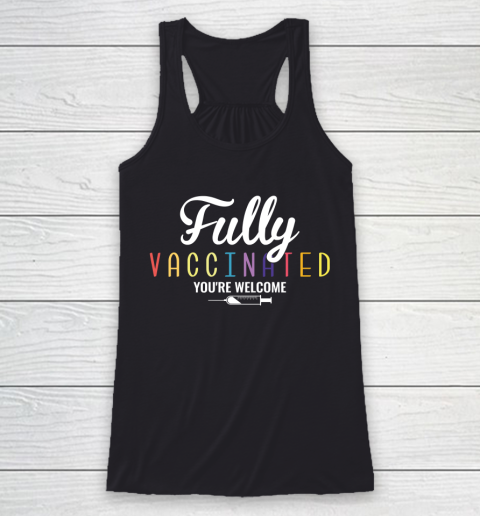 Fully Vaccinated You're Welcome Pro Vaccination Quote Racerback Tank