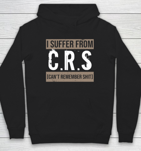 I Suffer from CRS Can't Remember Shit Funny Sarcastic Humor Hoodie