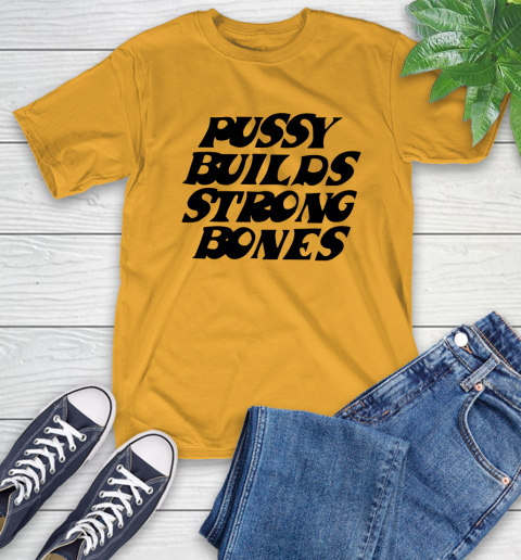 Pussy builds strong bones shirt 2