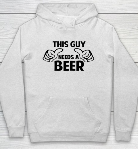 This Guy Needs A Beer Shirt Hoodie
