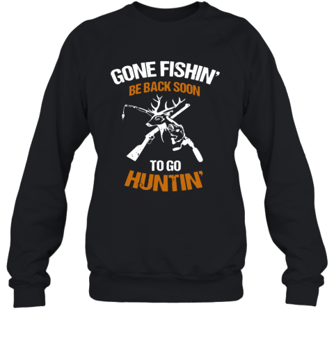 Gone Fishin Be Back Soon To Go Huntin Sweatshirt