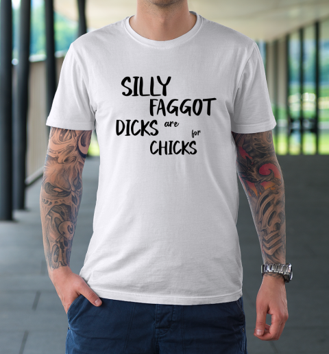 Silly Faggot Dicks Are For Chicks Shirt LGBT Pride Month T-Shirt 8