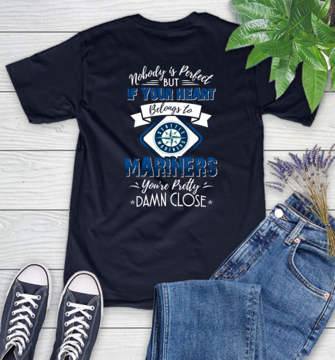 MLB Baseball Seattle Mariners Nobody Is Perfect But If Your Heart Belongs To Mariners You're Pretty Damn Close Shirt Women's T-Shirt 2