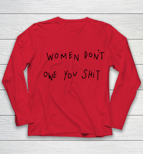 Women Don't Owe You Shit Shirt Feminist Womens Gift Youth Long Sleeve 7