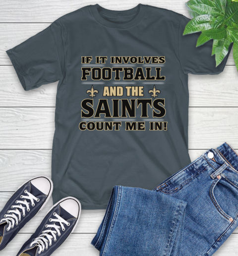 NFL If It Involves Football And The New Orleans Saints Count Me In Sports T-Shirt 9