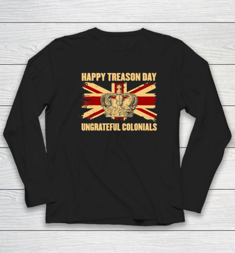 Happy Treason Day Ungrateful Colonials 4th Of July Long Sleeve T-Shirt
