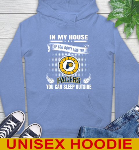 Indiana Pacers NBA Basketball In My House If You Don't Like The Pacers You Can Sleep Outside Shirt Hoodie 11