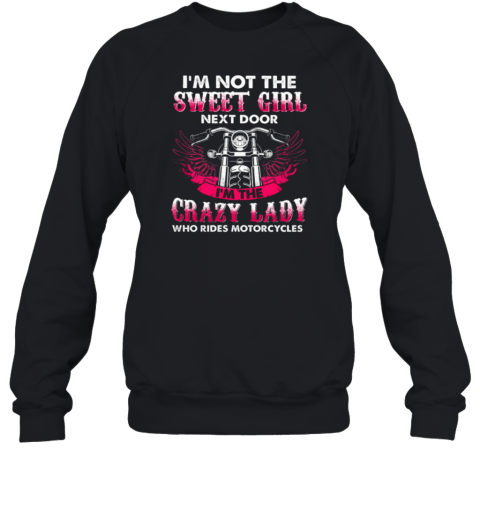 I'm Not The Sweet Girl Next Door I'm The Crazy Lady Who Rides Motorcycles  Woman Girlfriends Biker Sweatshirt