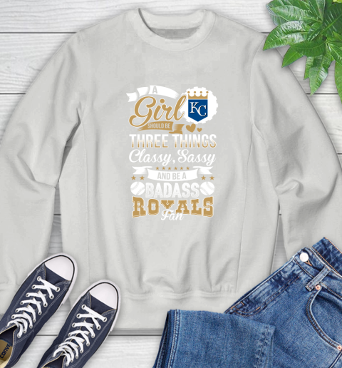 Kansas City Royals MLB Baseball A Girl Should Be Three Things Classy Sassy And A Be Badass Fan Sweatshirt 5
