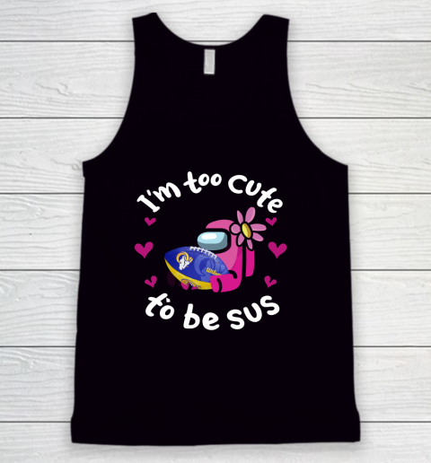 Los Angeles Rams NFL Football Among Us I Am Too Cute To Be Sus Tank Top