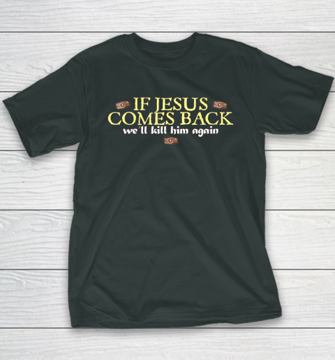 If Jesus Comes Back We'll Kill Him Again Funny Youth T-Shirt 3