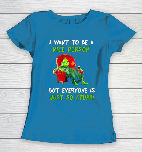 I Want To Be A Nice Person But Everyone so Stupid Grinch Christmas Women's T-Shirt 6