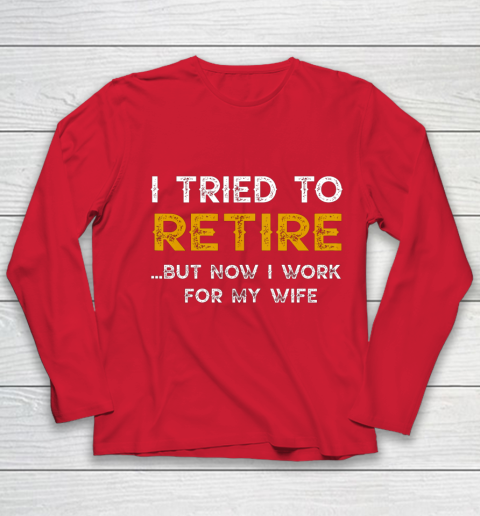 I Tried To Retire But Now I Work For My Wife Funny Youth Long Sleeve 8