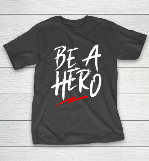 Be A Hero T-Shirt