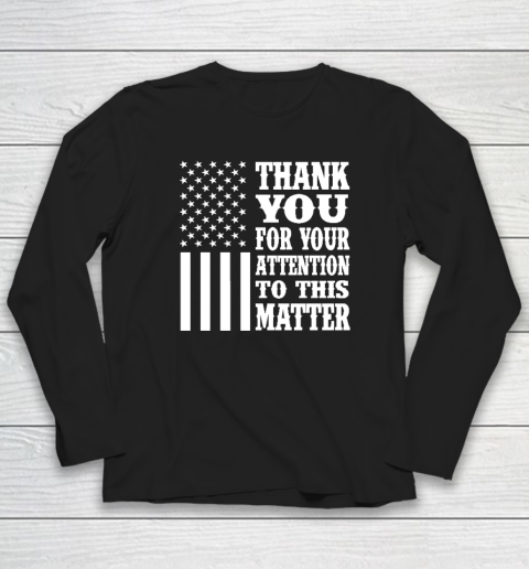 Thank You For Your Attention To This Matter American Flag Long Sleeve T-Shirt