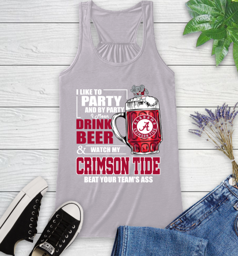 NFL I Like To Party And By Party I Mean Drink Beer and Watch My Alabama Crimson Tide Beat Your Team's Ass Football Racerback Tank 4