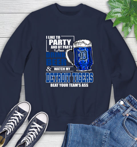 MLB I Like To Party And By Party I Mean Drink Beer And Watch My Detroit Tigers Beat Your Team's Ass Baseball Sweatshirt 2