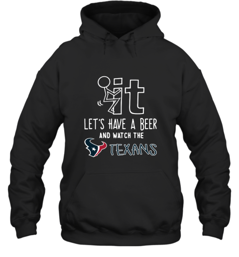 Fuck It Let's Have A Beer And Watch The Houston Texans Hoodie
