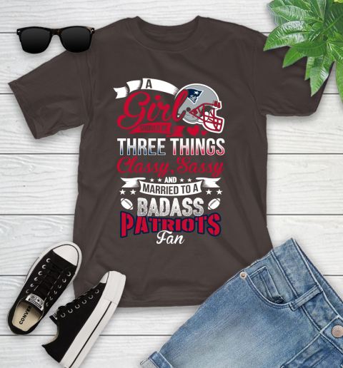 New England Patriots NFL Football A Girl Should Be Three Things Classy Sassy And A Be Badass Fan Youth T-Shirt 7