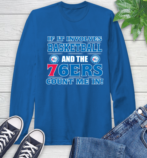 NBA If It Involves Basketball And Philadelphia 76ers Count Me In Sports Long Sleeve T-Shirt 9