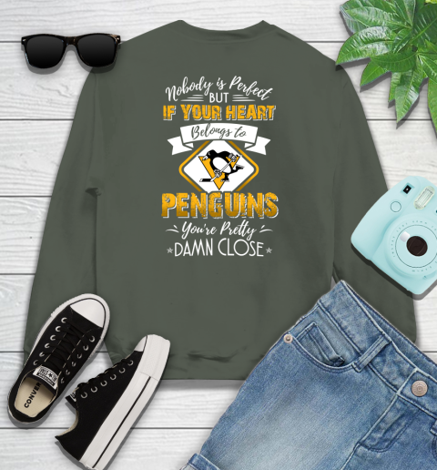 NHL Hockey Pittsburgh Penguins Nobody Is Perfect But If Your Heart Belongs To Penguins You're Pretty Damn Close Shirt Youth Sweatshirt 7