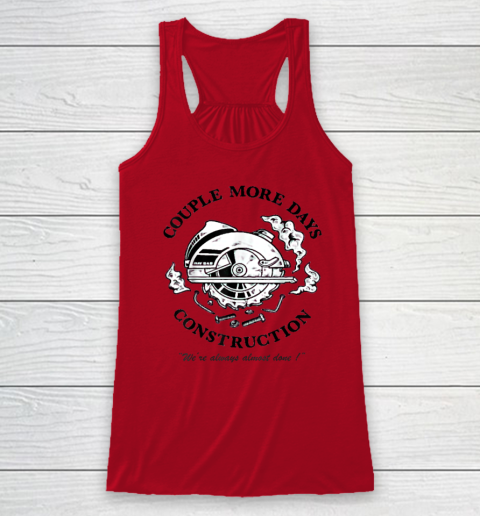 Couple More Days Construction We're Always Almost Done Racerback Tank 3