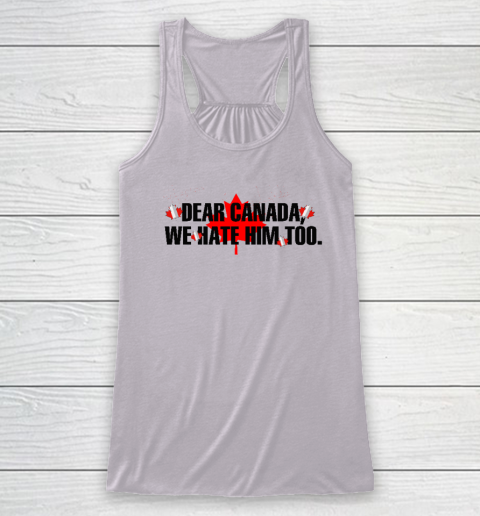 Dear Canada We Hate Him Too Anti Trump Racerback Tank 2