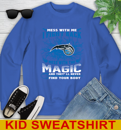 NBA Basketball Orlando Magic Mess With Me I Fight Back Mess With My Team And They'll Never Find Your Body Shirt Youth Sweatshirt 6