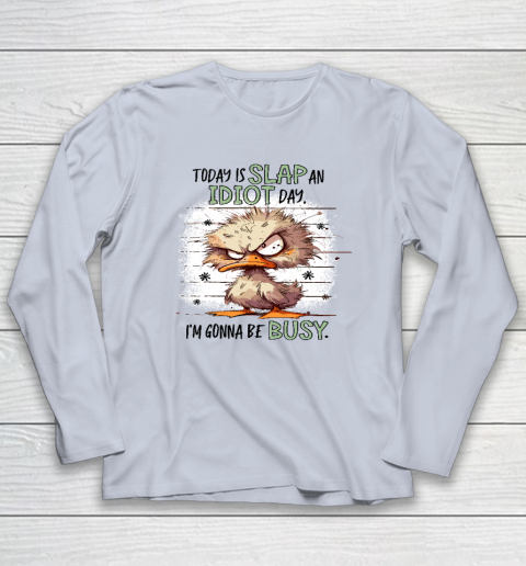 Today Is Slap An Idiot Day I'm Gonna Be Busy Long Sleeve T-Shirt 4