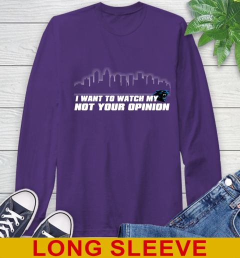 Carolina Panthers NFL I Want To Watch My Team Not Your Opinion Long Sleeve T-Shirt 5